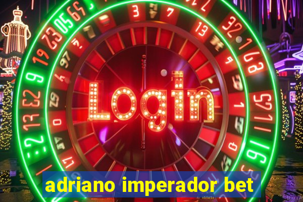 adriano imperador bet